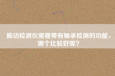振動檢測儀需要帶有軸承檢測的功能，哪個比較好呢？
