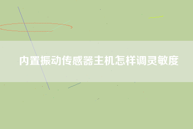 內置振動傳感器主機怎樣調靈敏度