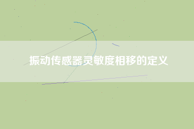 振動傳感器靈敏度相移的定義 振動傳感器靈敏度相移的定義