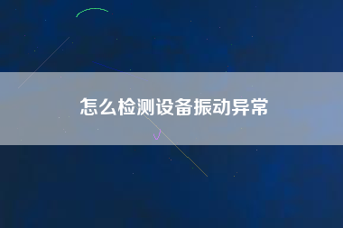 怎么檢測設備振動異常