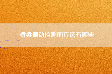橋梁振動檢測的方法有哪些