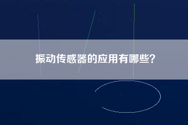 振動傳感器的應用有哪些？